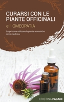 Curarsi con le Piante Officinali e l'Omeopatia: Scopri Come Utilizzare le Piante Aromatiche Come Medicina B0BQ3WRZM9 Book Cover
