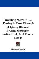 Traveling Mems V1-2: During A Tour Through Belgium, Rhenish Prussia, Germany, Switzerland, And France 1165802597 Book Cover