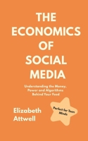 The Economics of Social Media: Understanding the Money, Power and Algorithms Behind Your Feed - Ideal for GCSE and A Level Economics Students B0FGX7TD1X Book Cover