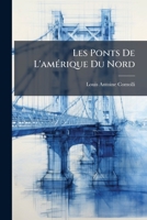 Les Ponts De L'amérique Du Nord: Étude, Calcul, Description De Ces Ponts. Comparaison Des Systèmes Américain Et Européen 1147543542 Book Cover