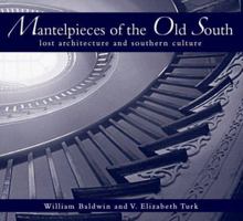 Mantelpieces of the Old South: Lost Architecture in Southern Culture 1596290587 Book Cover