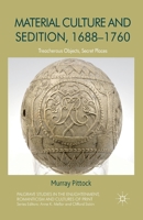 Material Culture and Sedition, 1688-1760: Treacherous Objects, Secret Places 134944751X Book Cover