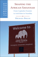 Shaping the African Savannah: From Capitalist Frontier to Arid Eden in Namibia 110848848X Book Cover