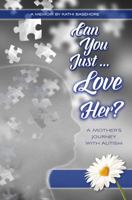 Can You Just Love Her?: A Mother's Journey with Autism: A Memoir 0998956007 Book Cover