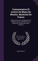 Commentaires Et Lettres de Blaise de Monluc, Marechal de France: Edition Revue Sur Les Manuscrits Et Publee Avec Les Variantes Pour La Societe de L'Histoire de France, Volume 5 1357749678 Book Cover