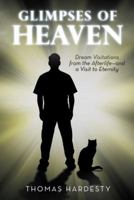 Glimpses of Heaven: Dream Visitations from the Afterlife-And a Visit to Eternity 1532064837 Book Cover