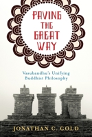 Paving the Great Way: Vasubandhu's Unifying Buddhist Philosophy 0231168276 Book Cover