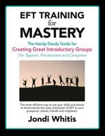 EFT TRAINING for MASTERY: The Handy-Dandy Guide for Creating Great Introductory Groups for Tappers, Practitioners & Helping Professions 1797979515 Book Cover