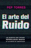 El Arte del Ruido: Los Secretos Para Obtener Repercusion Masiva En Medios de Comunicacion 8415115369 Book Cover