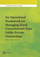 An Operational Framework for Managing Fiscal Commitments from Public-Private Partnerships: The Case of Ghana 0821398687 Book Cover