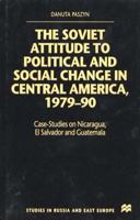 The Soviet Attitude to Political and Social Change in Central America, 1979-90: Case-Studies on Nicaragua, El Salvador and Guatemala (Studies in Russia and East Europe) 0312230079 Book Cover