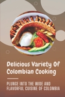 Delicious Variety Of Colombian Cooking: Plunge Into The Wide And Flavorful Cuisine Of Colombia: Colombian Pork Recipes B09DN163S7 Book Cover