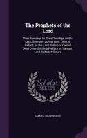 The Prophets of the Lord; Their Message to Their Own Age and to Ours, Sermons During Lent, 1869, in Oxford, by the Lord Bishop of Oxford and Others With a Preface by Samuel, Lord Bishopof Oxford 135692090X Book Cover
