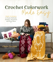 Crochet Colorwork Made Easy: Simple Techniques to Create Multicolor Sweaters, Accessories and Home Decor 1645673766 Book Cover