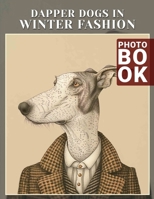 Dapper Dogs in Winter Fashion Photo Book: Stylish Pups Captured in 40 Charming Winter Looks Perfect for Pet Lovers B0DPJPR6KF Book Cover