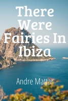 There were fairies in Ibiza B0GZDVJ8TT Book Cover
