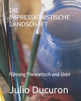 Die Impressionistische Landschaft: Führung Theoretisch und üben B0CK3K99GQ Book Cover