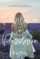 Resilience in Residence: A Story of Survival, Strength, and the Pursuit of a Life Worth Living. 1038355532 Book Cover