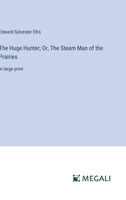 The Huge Hunter; Or, The Steam Man of the Prairies: in large print 3368367234 Book Cover