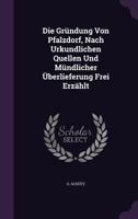 Die Grundung Von Pfalzdorf, Nach Urkundlichen Quellen Und Mundlicher Uberlieferung Frei Erzahlt 1273756819 Book Cover