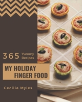 My 365 Yummy Holiday Finger Food Recipes: The Best Yummy Holiday Finger Food Cookbook that Delights Your Taste Buds B08JGX6Q6V Book Cover