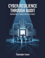 Cyber Resilience Through Audit: Navigating IT Consulting Challenges B0FN1GYMYP Book Cover