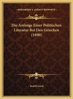 Die Anfange Einer Politischen Literatur Bei Den Griechen (1890) 1162491744 Book Cover