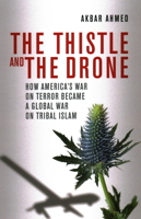 The Thistle and the Drone: How America's War on Terror Became a Global War on Tribal Islam 0815723784 Book Cover