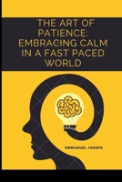 The Art of Patience: Embracing Calm in a Fast Paced World 506806260X Book Cover