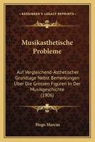 Musikasthetische Probleme: Auf Vergleichend-Asthetischer Grundlage Nebst Bemerkungen Uber Die Grossen Figuren In Der Musikgeschichte (1906) 1168053382 Book Cover