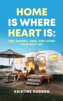 Home is Where Heart Is: Tiny Houses, Vans, and Living Your Best Life B097WZXQCK Book Cover