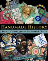 Handmade History: World History through Folk Arts and Crafts - for Young People B0H6R91QHC Book Cover
