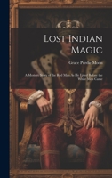 Lost Indian Magic: A Mystery Story of the Red Man As He Lived Before the White Men Came 1020267836 Book Cover