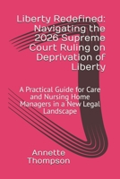 Liberty Redefined: Navigating the 2026 Supreme Court Ruling on Deprivation of Liberty: A Practical Guide for Care and Nursing Home Managers in a New Legal Landscape B0HJBR4X7Q Book Cover