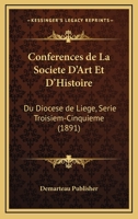 Conferences De La Societe D'Art Et D'Histoire: Du Diocese De Liege, Serie Troisiem-Cinquieme (1891) 1168487358 Book Cover