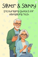 Silver & Savvy: Encouraging and Funny Quotes for Navigating Tech (The Silver and Tech-Savvy Series) B0F7FVYNNK Book Cover