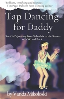 Tap Dancing for Daddy: One Girl's Journey from Suburbia to the Streets of NYC and Back. B0G3DN8HG6 Book Cover