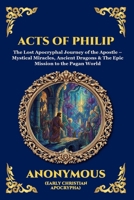 Acts of Philip: The Lost Apocryphal Journey of the Apostle - Mystical Miracles, Ancient Dragons & The Epic Mission to the Pagan World (Library of Alexandria - Esoteric) 1807526143 Book Cover
