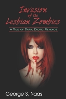 Invasion of the Lesbian Zombies: A Tale of Dark, Erotic Revenge 0692135642 Book Cover