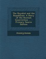 The Royalist and the Republican: a story of the Kentish insurrection .. 1245822888 Book Cover