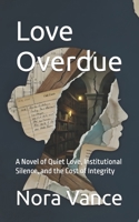 Love Overdue: A Novel of Quiet Love, Institutional Silence, and the Cost of Integrity B0GL86X77H Book Cover