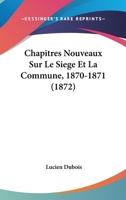 Chapitres Nouveaux Sur Le Sia]ge de La Commune 1870-1871, (A0/00d.1872) 1246532328 Book Cover