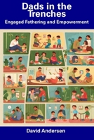 Dads in the Trenches: Engaged Fathering and Empowerment B0CDNPT4S8 Book Cover