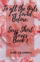 To All the Girls I've Loved Before: Sexy Short Stories Book 1 (Dirk Caldwell Sexy Short Stories) B0CTLTQTTN Book Cover