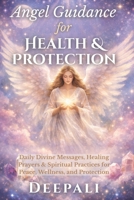 Angel Guidance for Health & Protection: Daily Divine Messages, Healing Prayers, and Spiritual Practices for Wellness, Energy Protection, and Inner Peace B0GY2X1QSN Book Cover
