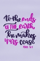 To The Ends Of The Earth He Makes Wars Cease - Psalm 46: 9: Blank Lined Notebook: Bible Scripture Christian Journals Gift 6x9 110 Blank Pages Plain White Paper Soft Cover Book 1698853289 Book Cover