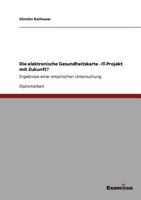 Die elektronische Gesundheitskarte - IT-Projekt mit Zukunft?: Ergebnisse einer empirischen Untersuchung 3869432772 Book Cover