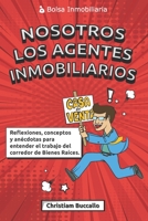 Nosotros los agentes inmobiliarios: Reflexiones, conceptos y anécdotas para entender el trabajo del corredor de Bienes Raíces. B08QBDK9FN Book Cover