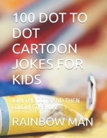 100 DOT TO DOT CARTOON JOKES FOR KIDS: JOIN THE DOTS AND THEN COLOUR THEM IN B0GYDSMHBL Book Cover