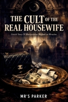 The Cult of the Real Housewife: Untold Story Of Manipulation Masked as Miracles B0GJNBZ8C3 Book Cover